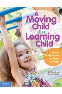 Moving Child Is a Learning Child: How the Body Teaches the Brain to Think (Birth to Age 7)