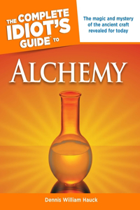 Complete Idiot's Guide to Alchemy: The Magic and Mystery of the Ancient Craft Revealed for Today