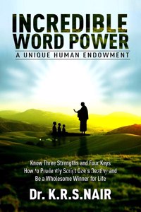 INCREDIBLE WORD POWER A Unique Human Endowment: Know Three Strengths and Four Keys, How to Prudently Script One's destiny, and Be a Wholesome Winner for Life