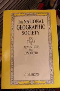 The National Geographic Society: 100 Years of Adventure and Discovery