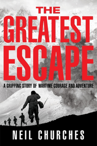 Greatest Escape: A Gripping Story of Wartime Courage and Adventure