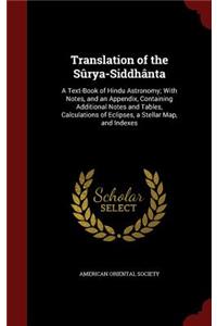 Translation of the Sûrya-Siddhânta: A Text-Book of Hindu Astronomy; With Notes, and an Appendix, Containing Additional Notes and Tables, Calculations of Eclipses, a Stellar Map, and In