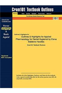 Outlines & Highlights for Applied Pharmacology for Dental Hygienist by Elena Bablenis Haveles