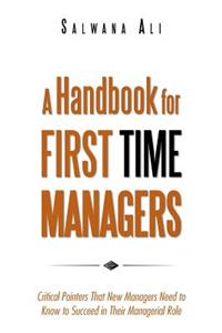 Handbook for First Time Managers: Critical Pointers That New Managers Need to Know to Succeed in Their Managerial Role