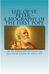 Life of St. Peter: A Biography of the First Pope