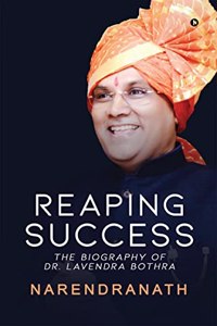 Reaping Success: The Biography of Dr. Lavendra Bothra
