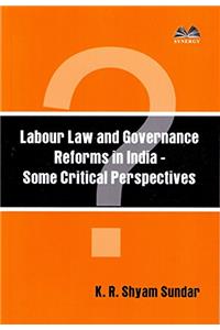 Labour Law and Governance Reforms in India- Some Critical Prospectives