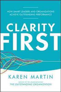 Clarity First: How Smart Leaders and Organizations Achieve Outstanding Performance