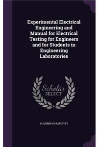 Experimental Electrical Engineering and Manual for Electrical Testing for Engineers and for Students in Engineering Laboratories