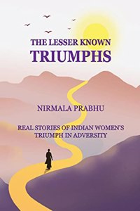 The Lesser Known Triumphs: Real stories of Women's Triumphs in Adversity