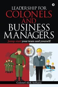 Leadership for Colonels and Business Managers: Jump-start your team and yourself