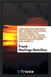 Conversations Between Drs. Warren and Putnam on the Subject of Medical Ethics: With an Account ...