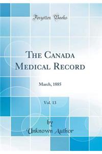 The Canada Medical Record, Vol. 13: March, 1885 (Classic Reprint)