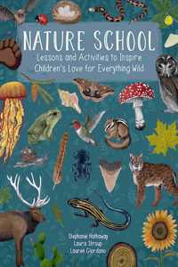 Nature School: Lessons and Activities to Inspire Children's Love for Everything Wild