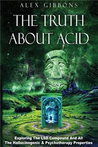 Truth about Acid - Exploring the LSD Compound and All the Hallucinogenic and Psychotherapy Properties