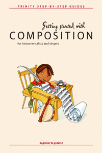 Getting Started with Composition for Instrumentalists and Singers: Beginner to Grade 3