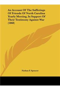 An Account of the Sufferings of Friends of North Carolina Yearly Meeting, in Support of Their Testimony Against War (1868)