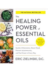 Healing Power of Essential Oils: Soothe Inflammation, Boost Mood, Prevent Autoimmunity, and Feel Great in Every Way