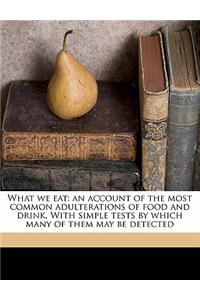 What We Eat: An Account of the Most Common Adulterations of Food and Drink. with Simple Tests by Which Many of Them May Be Detected