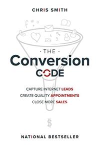 The Conversion Code: Capture Internet Leads, Create Quality Appointments, Close More Sales