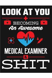 Look at You Becoming an Awesome Medical Examiner & Shit: Blank Line Notebook (8.5 X 11 - 110 Pages)