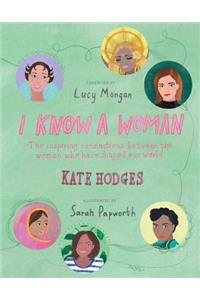 I Know a Woman: The Inspiring Connections Between the Women Who Have Shaped Our World
