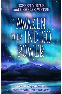 Awaken Your Indigo Power: Harness Your Passion, Fulfill Your Purpose and Activate Your Innate Spiritual Gifts