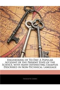 Engineering of To-Day: A Popular Account of the Present State of the Science, with Many Interesting Examples Described in Non-Technical Language