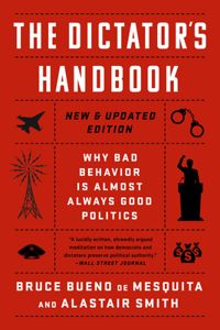 The Dictator's Handbook: Why Bad Behavior Is Almost Always Good Politics