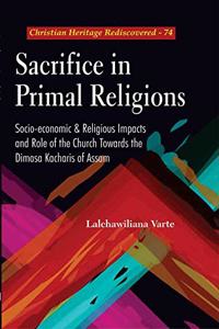 Sacrifice in Primal Religions Socio-economic and Religious Impacts and Role of the Church towards the Dimasa Kacharis