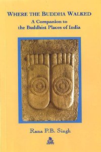 Where the Buddha Walked: A Companion to the Buddhist Places of India