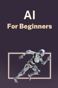 AI for Beginners: A Practical Guide to Machine Learning