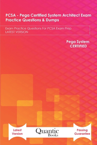 PCSA - Pega Certified System Architect Exam Practice Questions & Dumps: Exam Practice Questions For PCSA Exam Prep LATEST VERSION