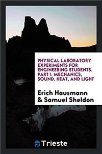 Physical Laboratory Experiments for Engineering Students. Part I. Mechanics, Sound, Heat, and Light