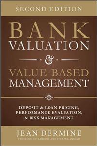 Bank Valuation and Value Based Management: Deposit and Loan Pricing, Performance Evaluation, and Risk, 2nd Edition