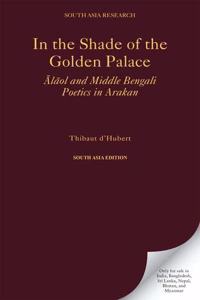 In the Shade of the Golden Palace: Alaol and Middle Bengali Poetics in Arakan