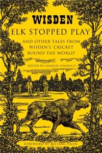 Elk Stopped Play: And Other Tales from Wisden's 'Cricket Round the World'