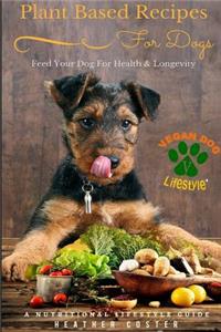 Plant Based Recipes for Dogs Nutritional Lifestyle Guide: Feed Your Dog for Health & Longevity