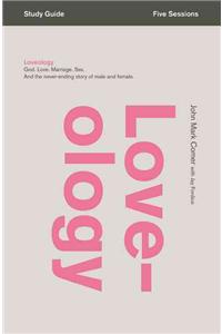 Loveology Bible Study Guide: God. Love. Marriage. Sex. and the Never-Ending Story of Male and Female.