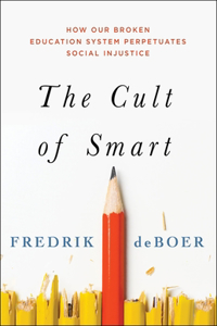 Cult of Smart: How Our Broken Education System Perpetuates Social Injustice