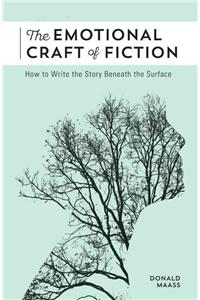 Emotional Craft of Fiction: How to Write the Story Beneath the Surface