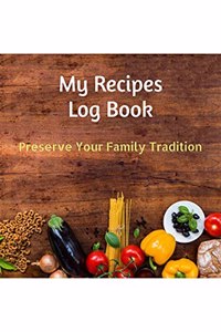 My recipes log book, notebook, journal to write my own recipes: Preserve your family tradition