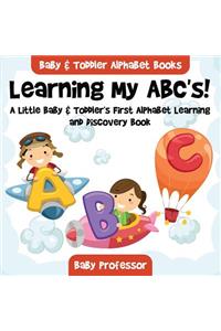 Learning My ABC's! A Little Baby & Toddler's First Alphabet Learning and Discovery Book. - Baby & Toddler Alphabet Books