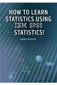 How to Learn Statistics Using IBM SPSS Statistics!