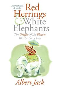 Red Herrings and White Elephants: The Origins of the Phrases We Use Everyday: The Origins of the Phrases We Use Every Day