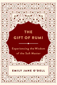 Gift of Rumi: Experiencing the Wisdom of the Sufi Master