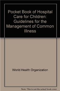 Pocket Book of Hospital Care for Children: Guidelines for the Management of Common Illnesses with Limited Resources