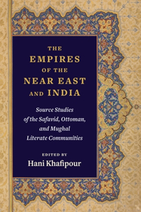 Empires of the Near East and India: Source Studies of the Safavid, Ottoman, and Mughal Literate Communities