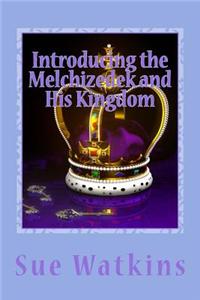 Introducing the Melchizedek and His Kingdom