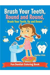 Brush Your Teeth, Round and Round, Brush Your Teeth, Up and Down! Fun Dentist Coloring Book